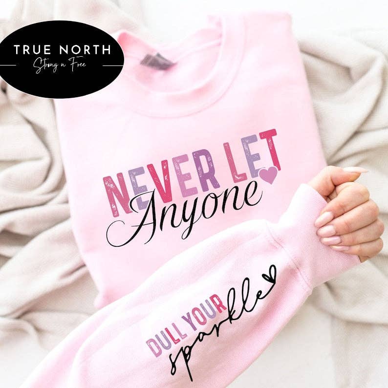 T-Shirt Or Sweatshirt  Never Let Anyone Dull Your Sparkle